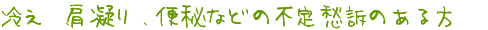 よもぎ蒸しは冷え、肩凝り、便秘などの不定愁訴のある方におすすめです。