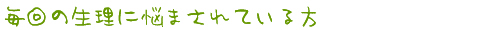 よもぎ蒸しは毎回の生理に悩まされている方におすすめです。